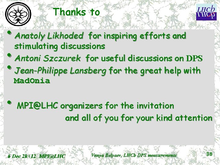 Thanks to • Anatoly Likhoded for inspiring efforts and stimulating discussions • Antoni Szczurek