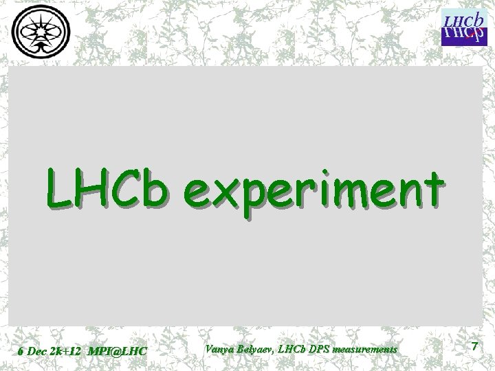 LHCb experiment 6 Dec 2 k+12 MPI@LHC Vanya Belyaev, LHCb DPS measurements 7 