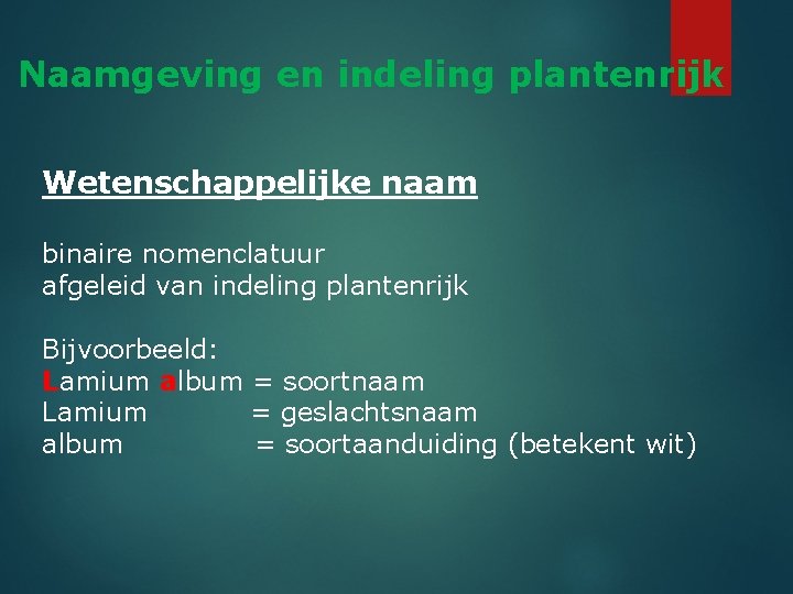 Naamgeving en indeling plantenrijk Wetenschappelijke naam binaire nomenclatuur afgeleid van indeling plantenrijk Bijvoorbeeld: Lamium