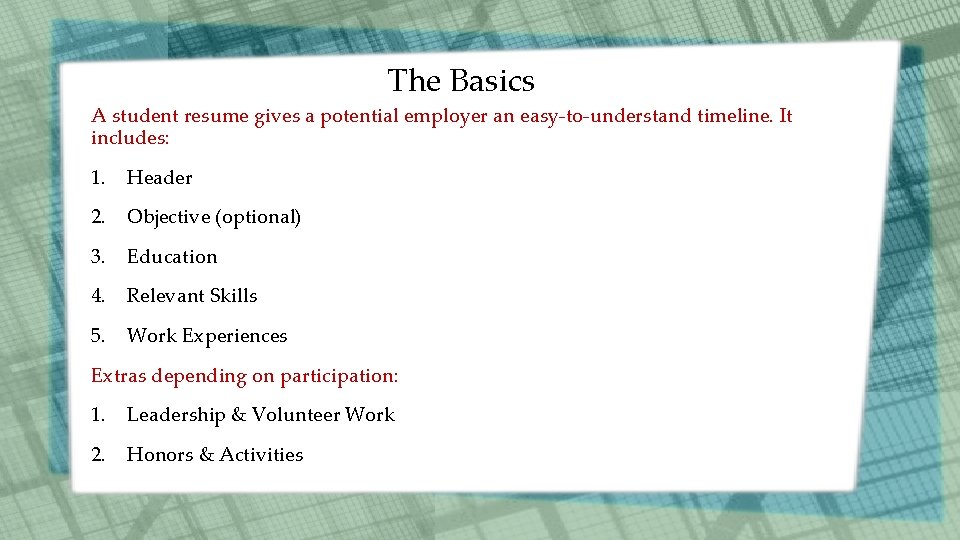 The Basics A student resume gives a potential employer an easy-to-understand timeline. It includes: