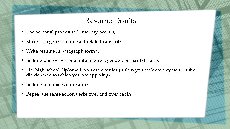 Resume Don’ts • Use personal pronouns (I, me, my, we, us) • Make it