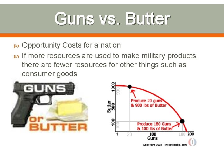 Guns vs. Butter Opportunity Costs for a nation If more resources are used to
