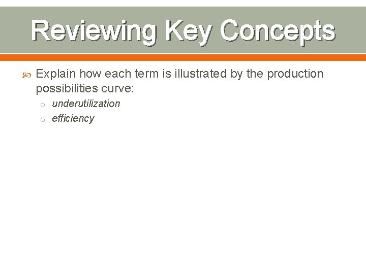 Reviewing Key Concepts Explain how each term is illustrated by the production possibilities curve: