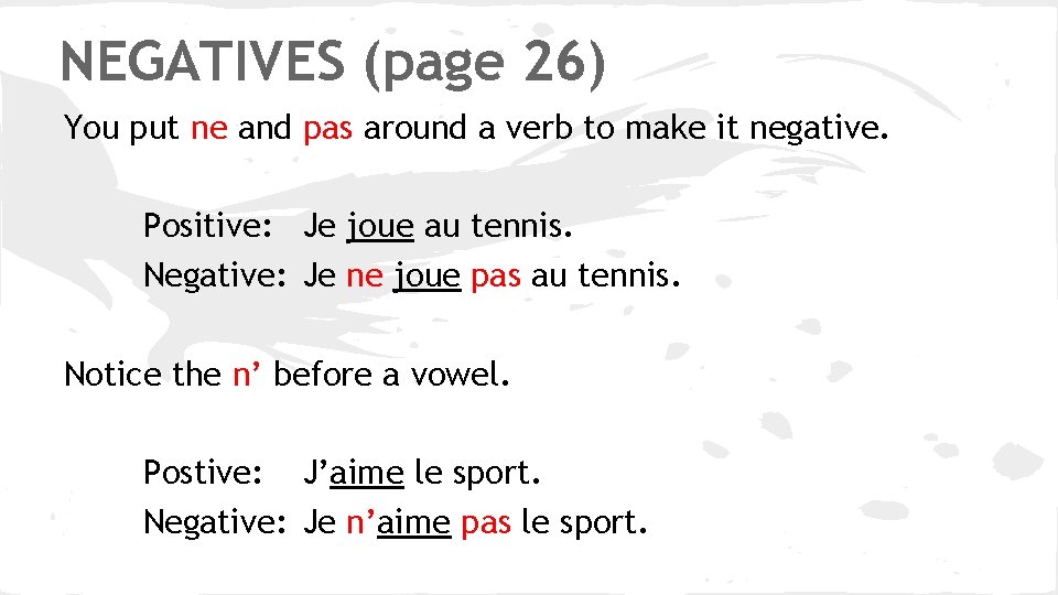 NEGATIVES (page 26) You put ne and pas around a verb to make it