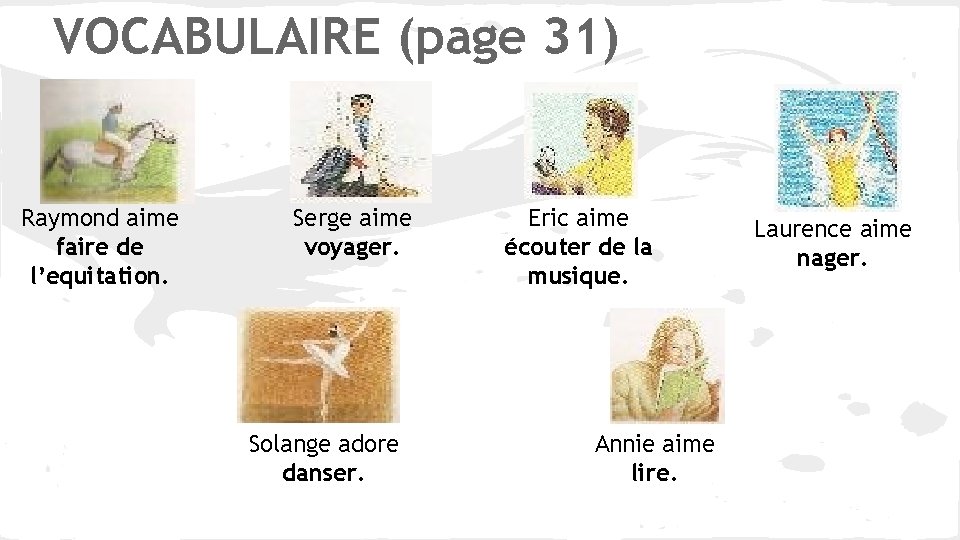 VOCABULAIRE (page 31) Raymond aime faire de l’equitation. Serge aime voyager. Solange adore danser.