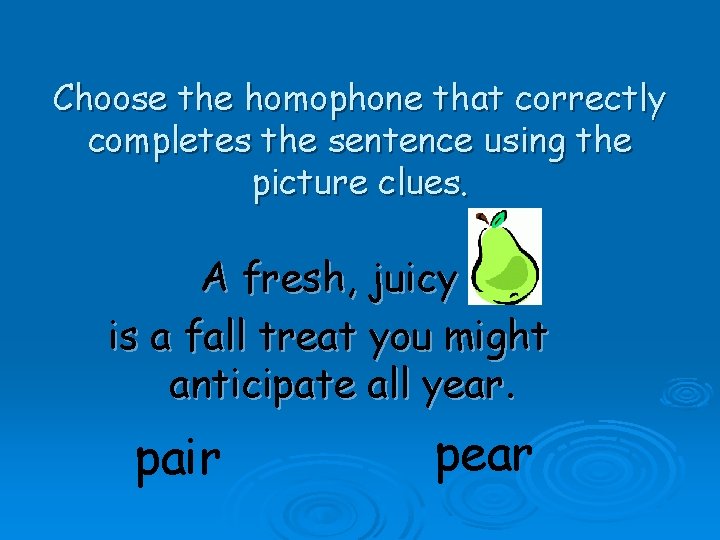 Choose the homophone that correctly completes the sentence using the picture clues. A fresh,