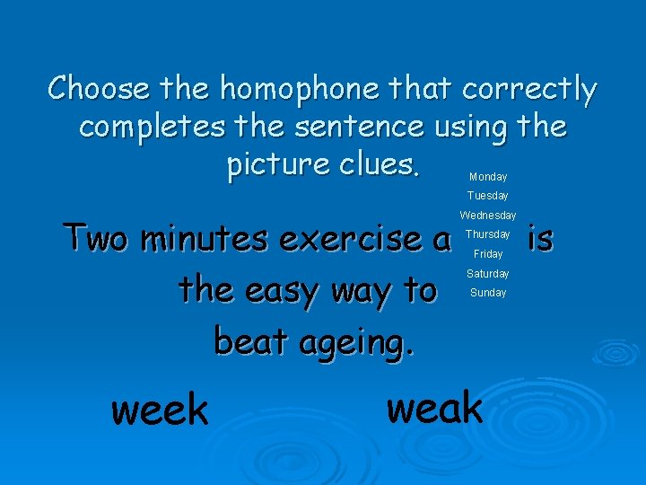 Choose the homophone that correctly completes the sentence using the picture clues. Monday Tuesday