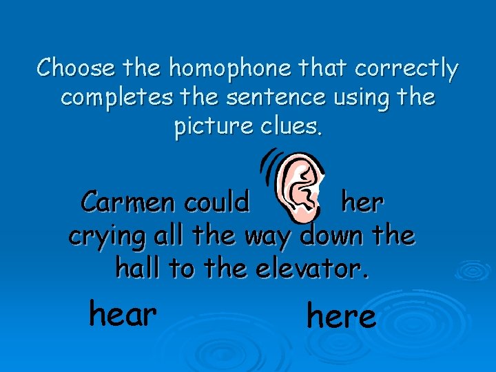 Choose the homophone that correctly completes the sentence using the picture clues. Carmen could
