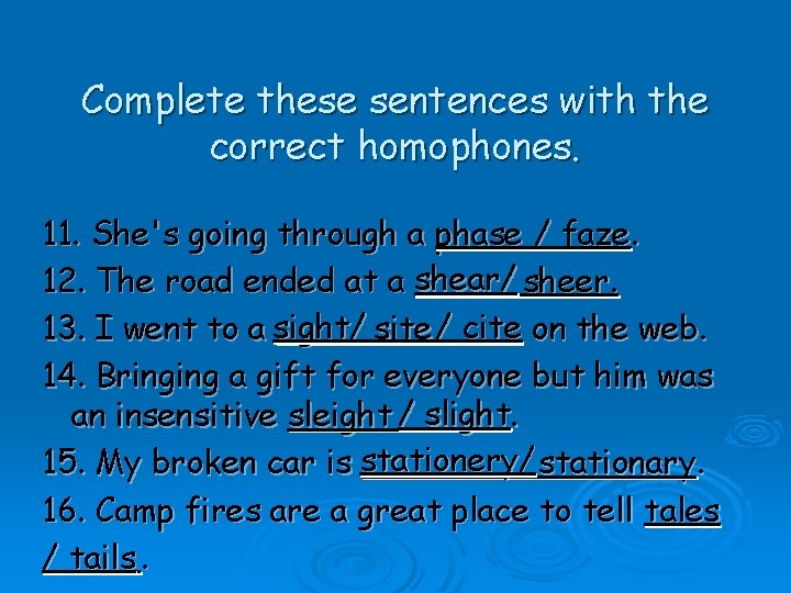 Complete these sentences with the correct homophones. 11. She's going through a phase /
