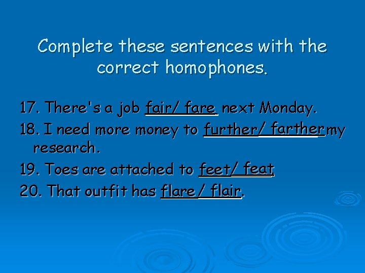 Complete these sentences with the correct homophones. 17. There's a job fair/ fare next