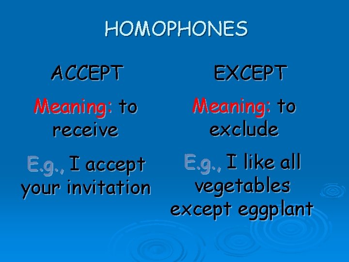HOMOPHONES ACCEPT EXCEPT Meaning: to receive Meaning: to exclude E. g. , I accept