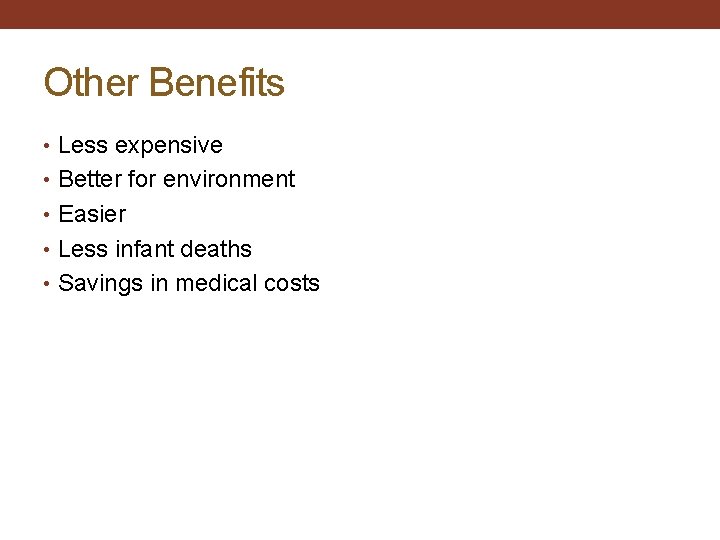 Other Benefits • Less expensive • Better for environment • Easier • Less infant