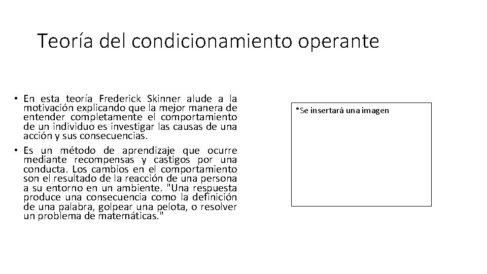 Teoría del condicionamiento operante • En esta teoría Frederick Skinner alude a la motivación