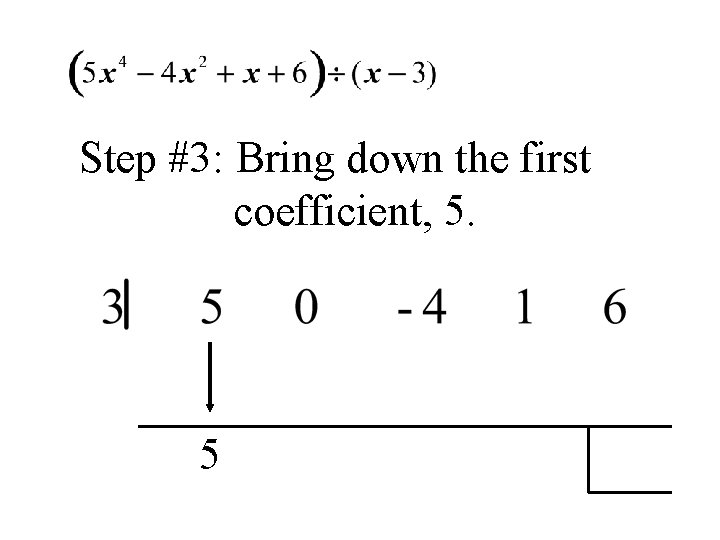Step #3: Bring down the first coefficient, 5. 5 