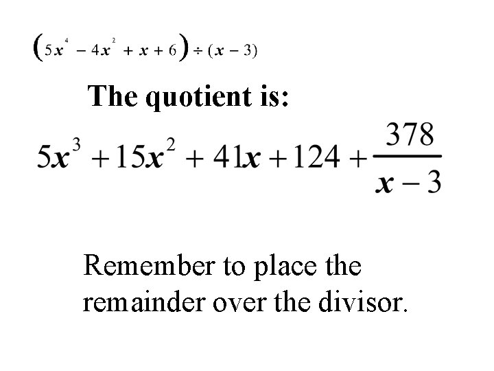 The quotient is: Remember to place the remainder over the divisor. 