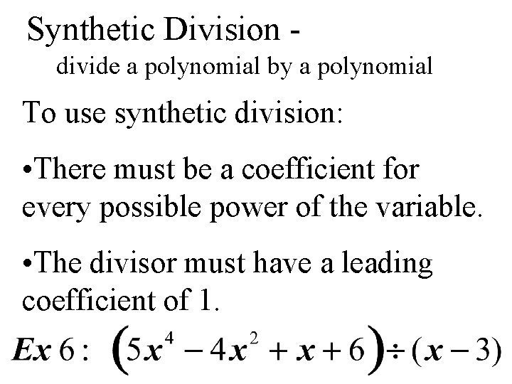 Synthetic Division divide a polynomial by a polynomial To use synthetic division: • There