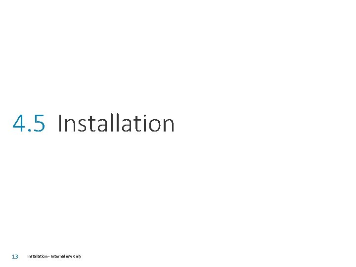 4. 5 Installation 13 Installation - Internal use only 