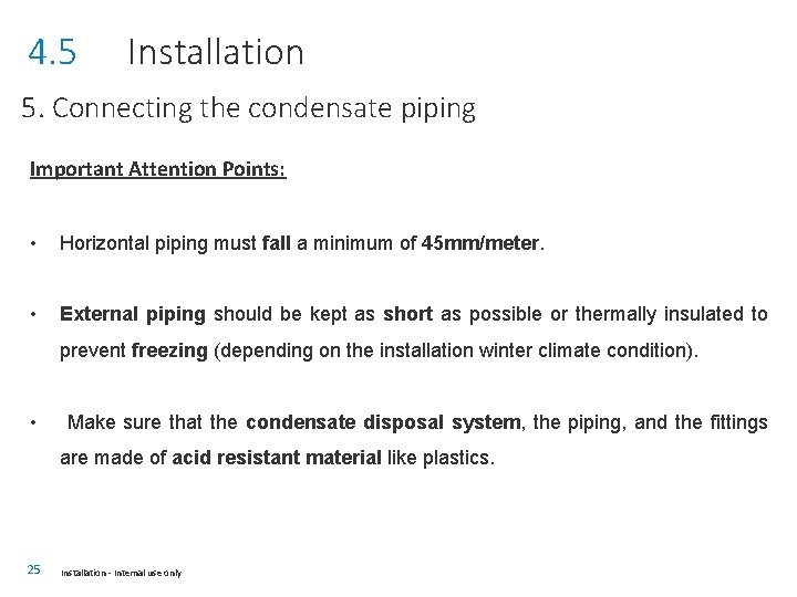 4. 5 Installation 5. Connecting the condensate piping Important Attention Points: • Horizontal piping