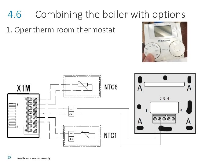 4. 6 Combining the boiler with options 1. Opentherm room thermostat 29 Installation -