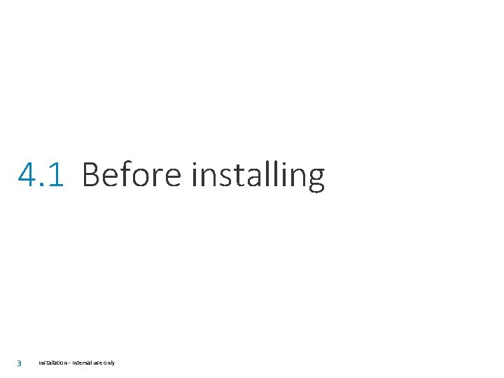 4. 1 Before installing 3 Installation - Internal use only 