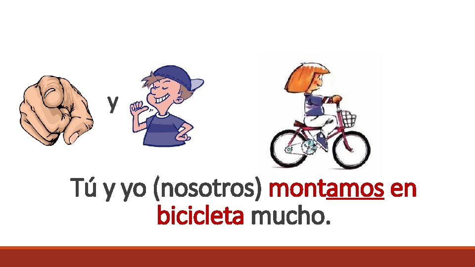 y Tú y yo (nosotros) montamos en bicicleta mucho. 