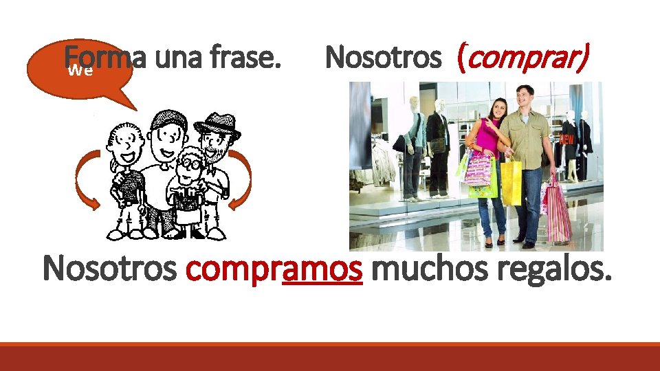 Forma una frase. We Nosotros (comprar) Nosotros compramos muchos regalos. 