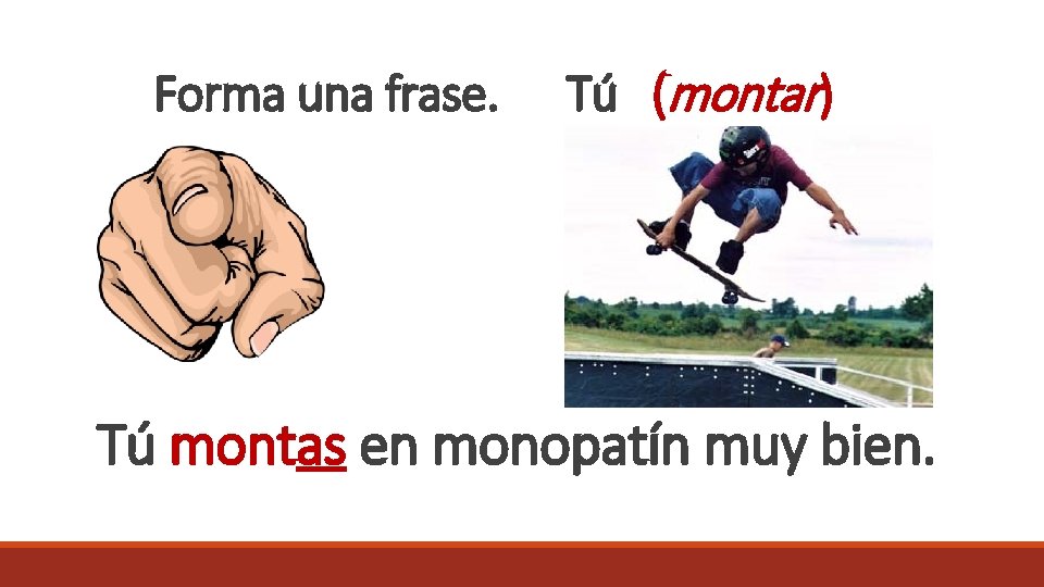 Forma una frase. Tú (montar) Tú montas en monopatín muy bien. 