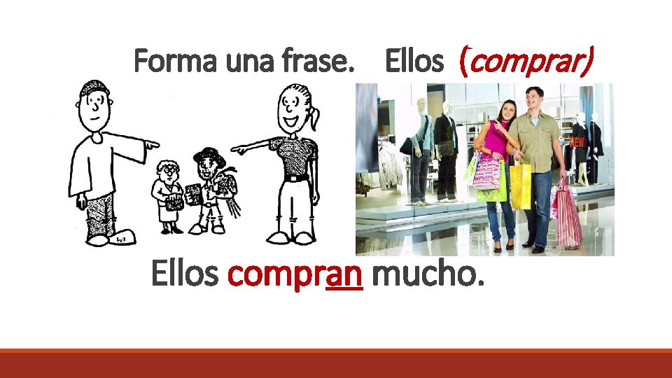 Forma una frase. Ellos (comprar) Ellos compran mucho. 