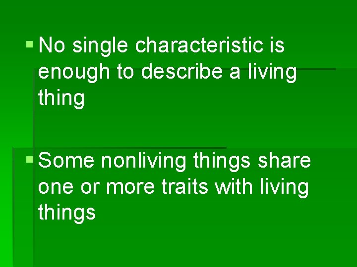 § No single characteristic is enough to describe a living thing § Some nonliving