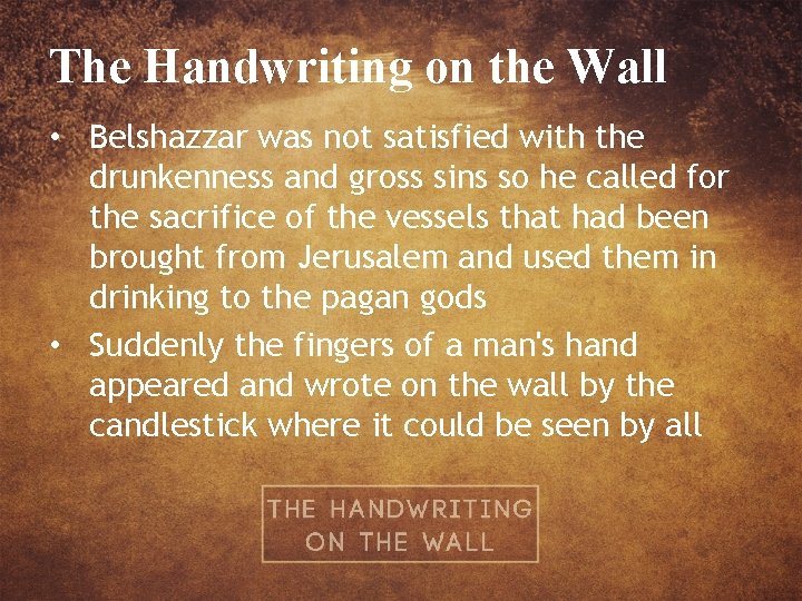 The Handwriting on the Wall • Belshazzar was not satisfied with the drunkenness and