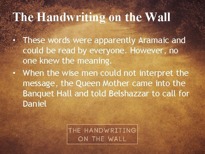 The Handwriting on the Wall • These words were apparently Aramaic and could be