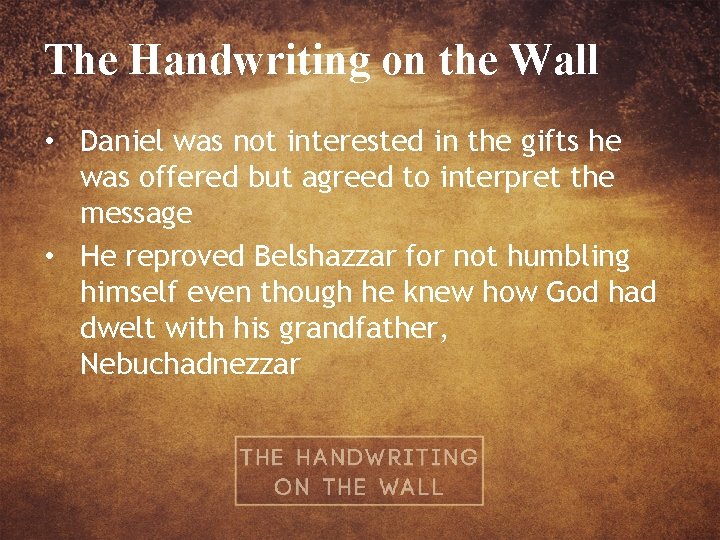 The Handwriting on the Wall • Daniel was not interested in the gifts he