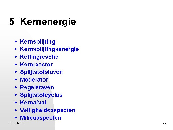 5 Kernenergie • • • Kernsplijtingsenergie Kettingreactie Kernreactor Splijtstofstaven Moderator Regelstaven Splijtstofcyclus Kernafval Veiligheidsaspecten