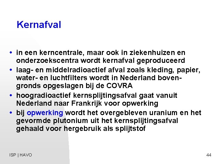 Kernafval • in een kerncentrale, maar ook in ziekenhuizen en onderzoekscentra wordt kernafval geproduceerd