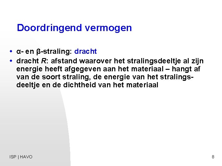 Doordringend vermogen • α- en β-straling: dracht • dracht R: afstand waarover het stralingsdeeltje