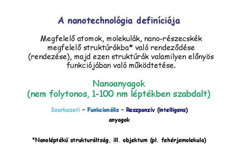 A nanotechnológia definíciója Megfelelő atomok, molekulák, nano-részecskék megfelelő struktúrákba* való rendeződése (rendezése), majd ezen