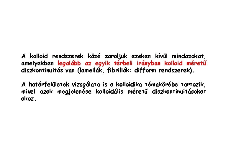 A kolloid rendszerek közé soroljuk ezeken kívül mindazokat, amelyekben legalább az egyik térbeli irányban