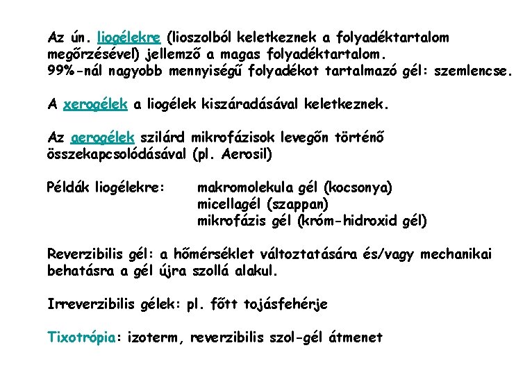 Az ún. liogélekre (lioszolból keletkeznek a folyadéktartalom megőrzésével) jellemző a magas folyadéktartalom. 99%-nál nagyobb