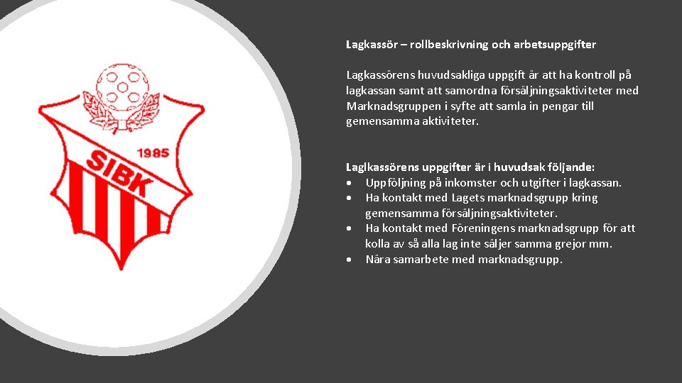 Lagkassör – rollbeskrivning och arbetsuppgifter Lagkassörens huvudsakliga uppgift är att ha kontroll på lagkassan