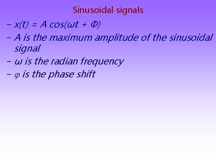 Sinusoidal signals − x(t) = A cos(ωt + Φ) − A is the maximum