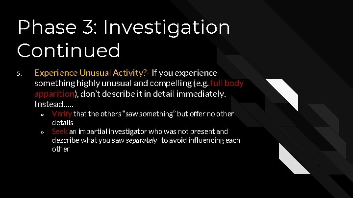 Phase 3: Investigation Continued 5. Experience Unusual Activity? - If you experience something highly
