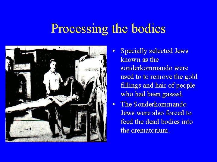 Processing the bodies • Specially selected Jews known as the sonderkommando were used to