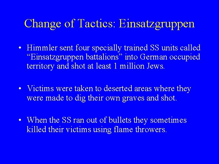 Change of Tactics: Einsatzgruppen • Himmler sent four specially trained SS units called “Einsatzgruppen