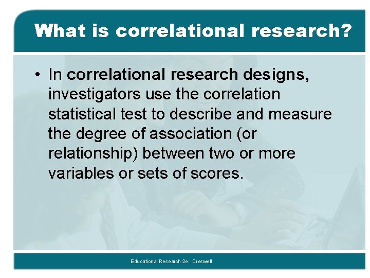 What is correlational research? • In correlational research designs, investigators use the correlation statistical