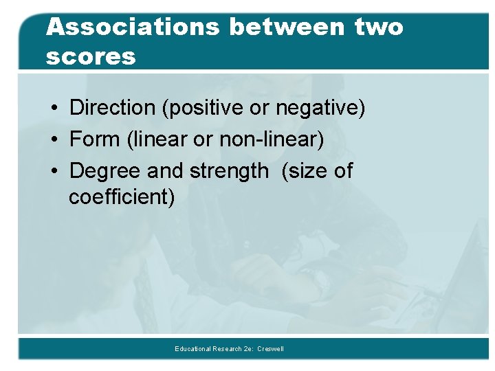Associations between two scores • Direction (positive or negative) • Form (linear or non-linear)