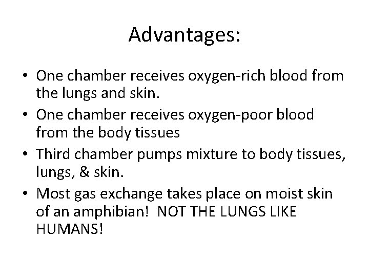 Advantages: • One chamber receives oxygen-rich blood from the lungs and skin. • One