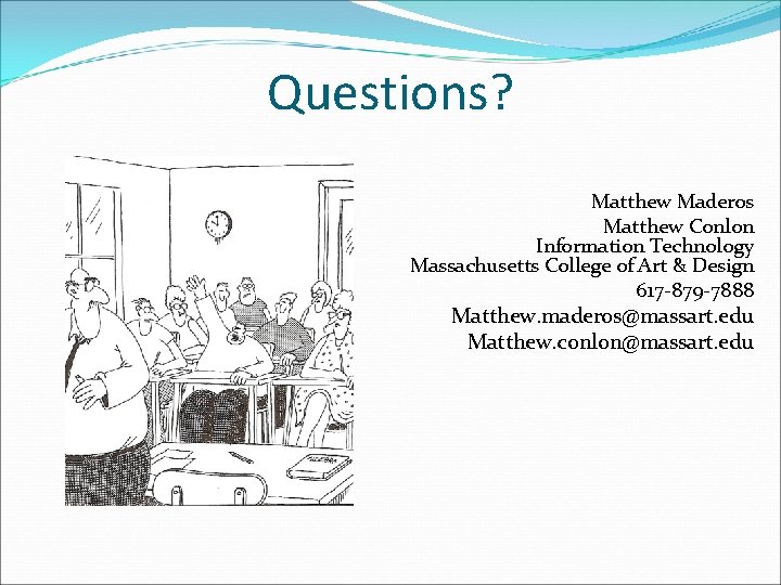 Questions? Matthew Maderos Matthew Conlon Information Technology Massachusetts College of Art & Design 617