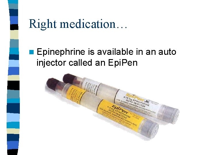 Right medication… n Epinephrine is available in an auto injector called an Epi. Pen