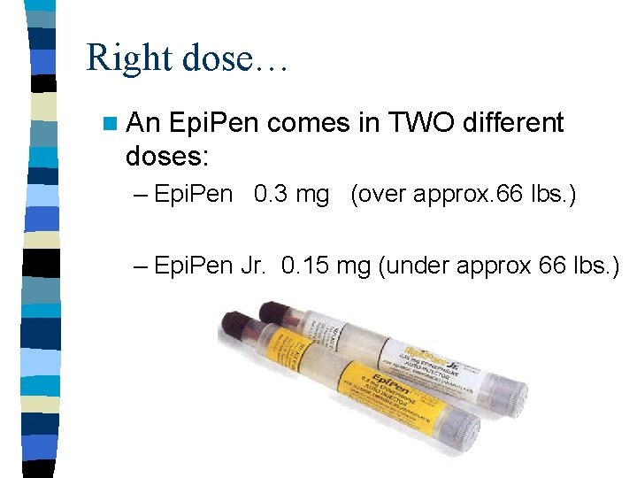 Right dose… n An Epi. Pen comes in TWO different doses: – Epi. Pen