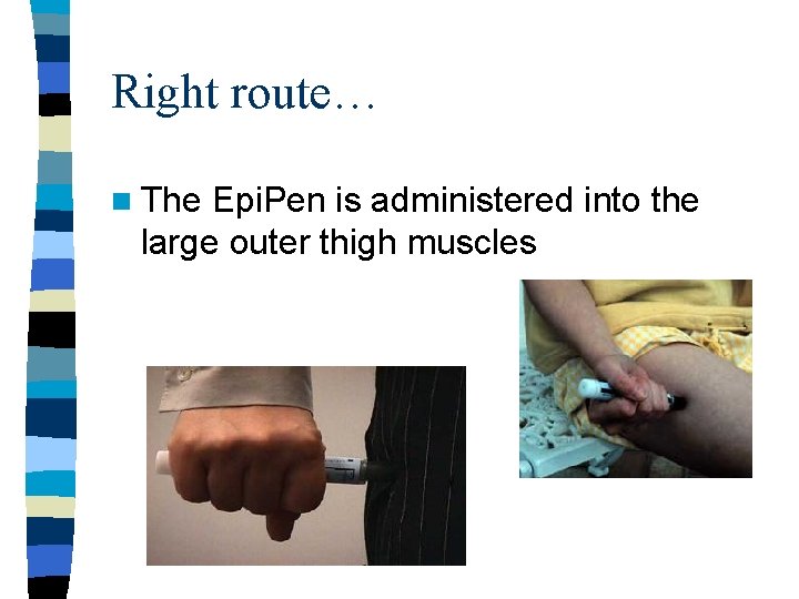 Right route… n The Epi. Pen is administered into the large outer thigh muscles